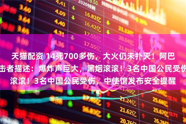 天猫配资 14死700多伤，大火仍未扑灭！阿巴斯港进入紧急状态，目击者描述：爆炸声巨大，黑烟滚滚！3名中国公民受伤，中使馆发布安全提醒